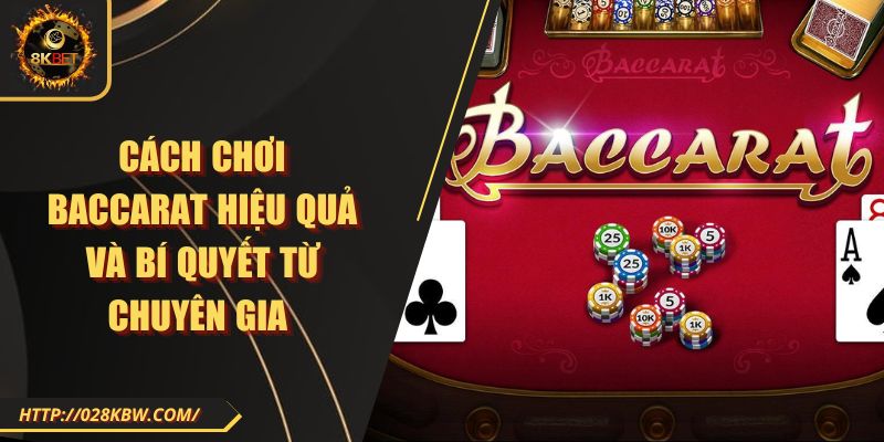 Cách chơi Baccarat hiệu quả và bí quyết từ chuyên gia